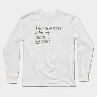 They Also Serve Who Only Stand and Wait Long Sleeve T-Shirt